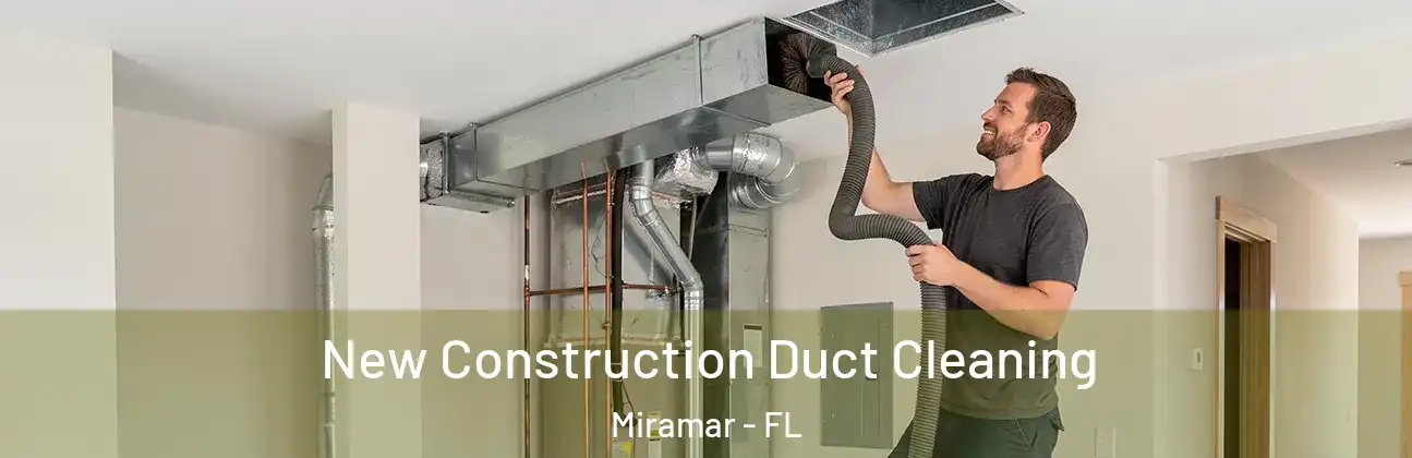  New Construction Duct Cleaning Miramar - FL